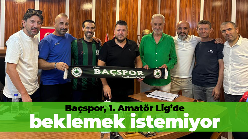 Baçspor, 1. Amatör Lig’de beklemek istemiyor