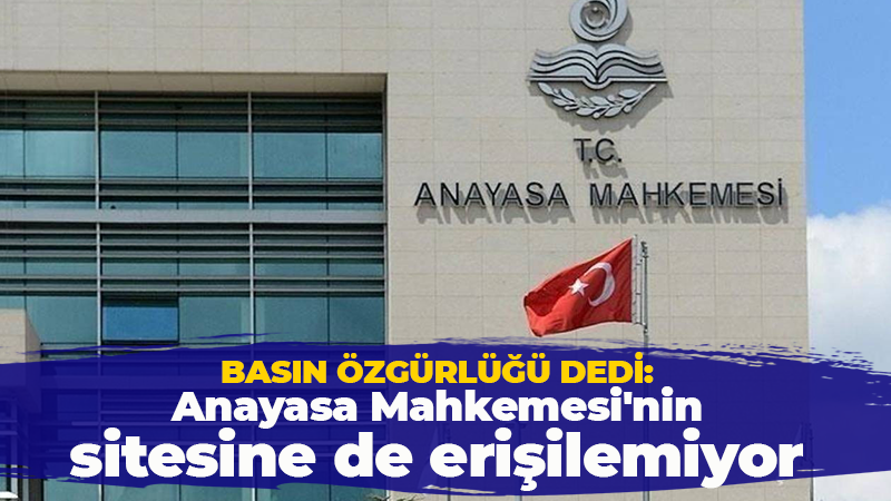 Basın özgürlüğü dedi: Anayasa Mahkemesi’nin sitesine de erişilemiyor