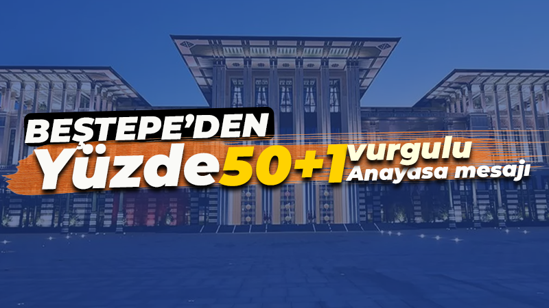 Beştepe’den yeni anayasa mesajı: 50+1 kuralının devam ettirilmesi…