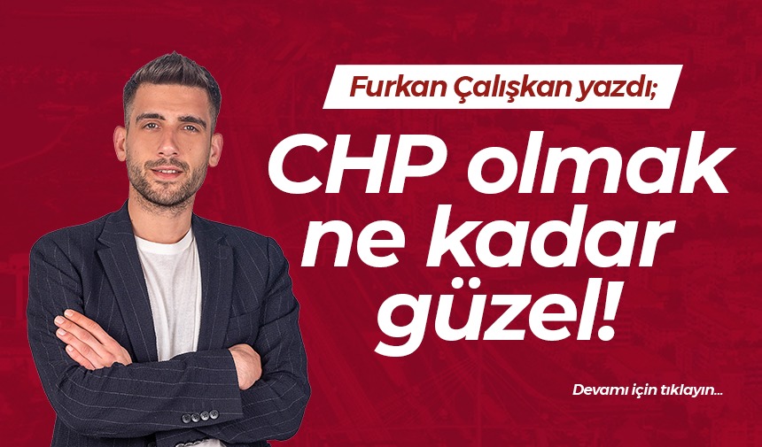 CHP olmak ne kadar güzel!