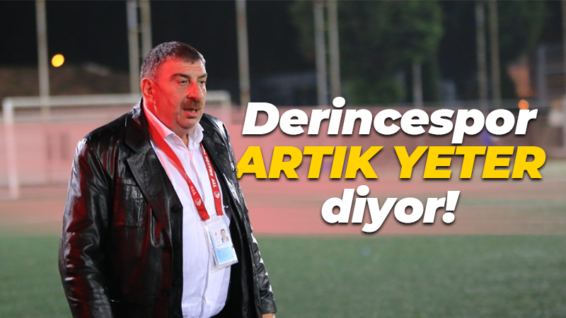 Derincespor ARTIK YETER diyor!