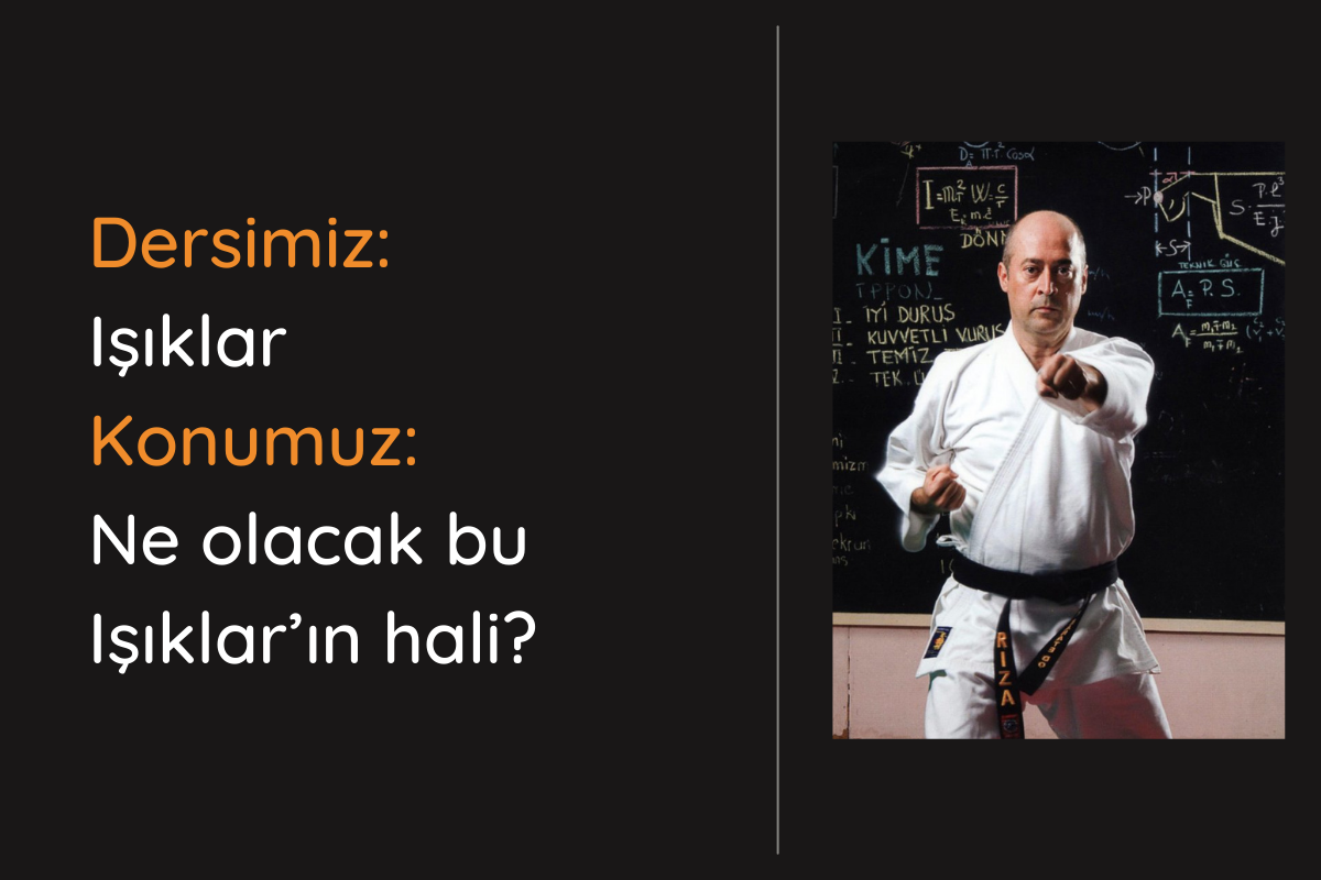 Dersimiz: Işıklar Konumuz: Ne olacak bu Işıklar’ın hali? - Resim : 1