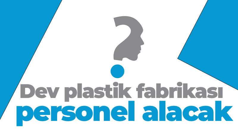 Dev plastik fabrikası personel alacak