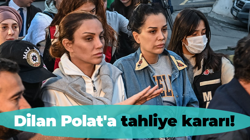 Dilan Polat’a tahliye kararı!