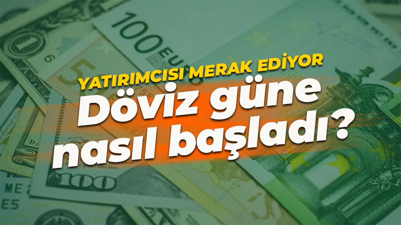 Döviz fiyatları güne nasıl başladı! Yatırımcısı merak ediyor…