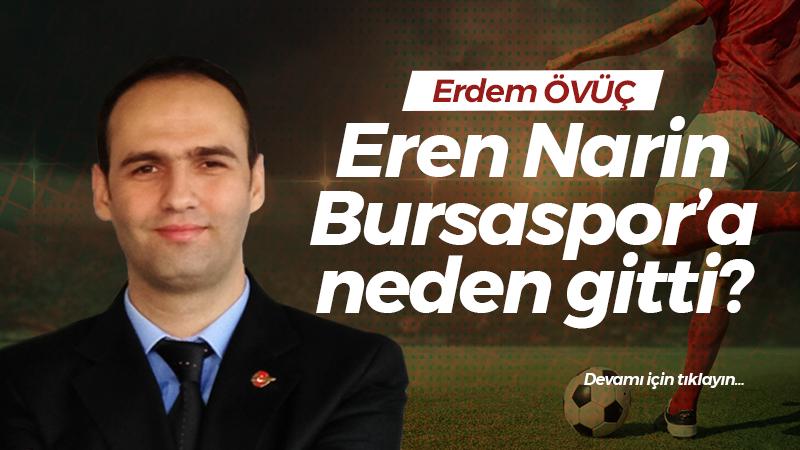 Eren Narin Bursaspor’a neden gitti?