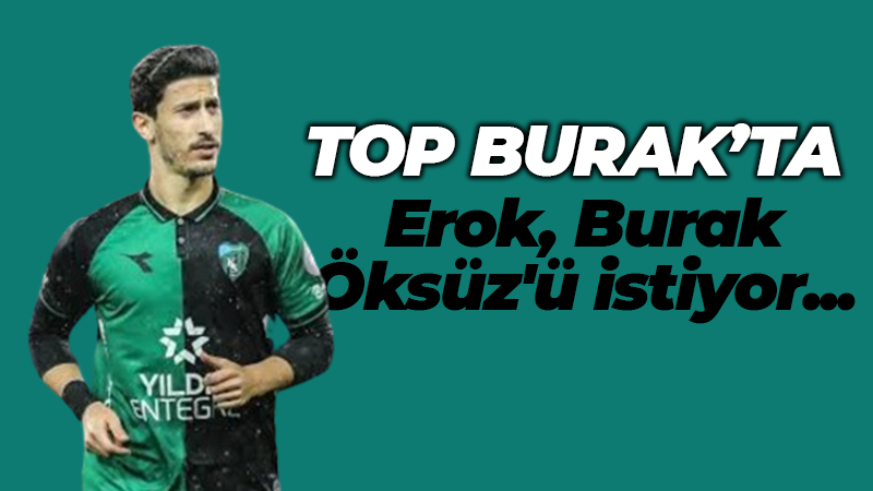 Erok, Burak Öksüz’ü istiyor… Top Burak’ta!