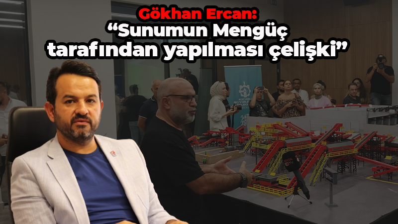 Gökhan Ercan: “Sunumun Mengüç tarafından yapılması çelişki”