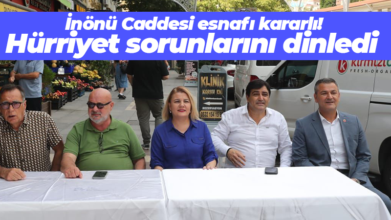 İnönü Caddesi esnafı kararlı! Hürriyet sorunlarını dinledi