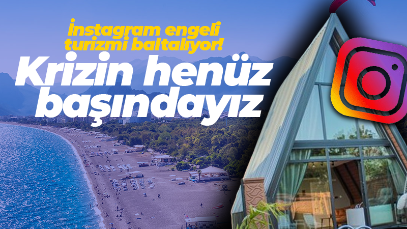 İnstagram engeli turizmi baltalıyor! Krizin henüz başındayız