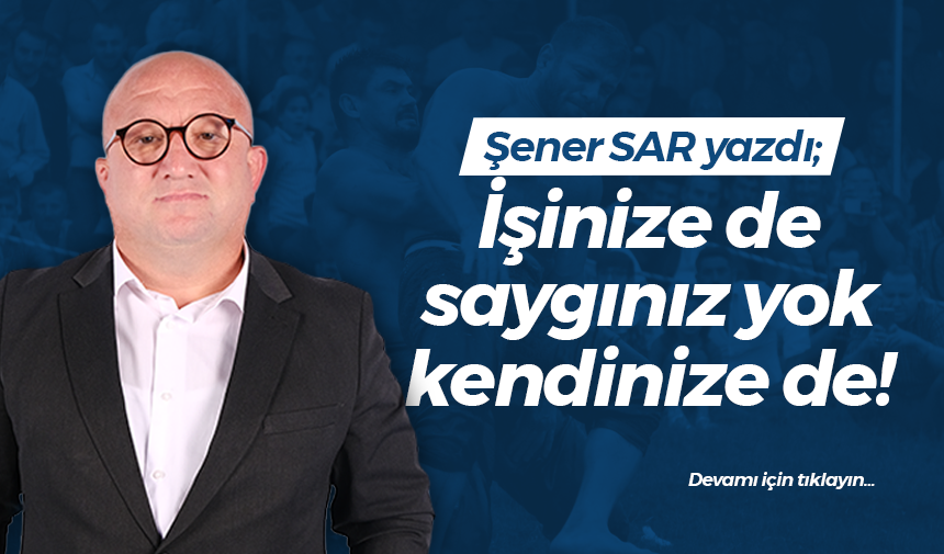 İşinize de saygınız yok kendinize de!