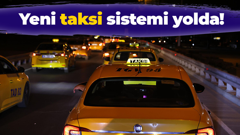 İstanbul’da yeni taksi sistemi devreye girecek!