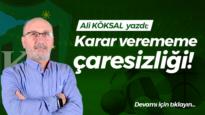 Karar verememe çaresizliği!