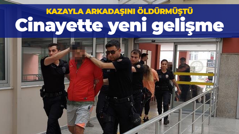 Kazayla arkadaşını öldürmüştü: Cinayette yeni gelişme