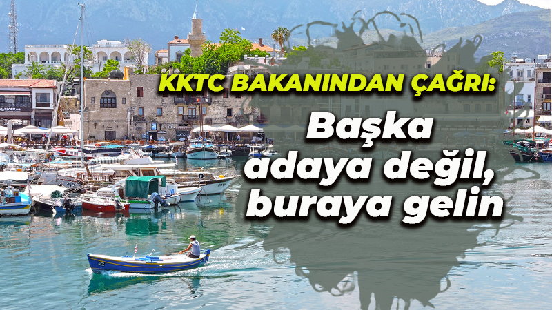 KKTC Bakanından çağrı: Başka adaya değil, buraya gelin