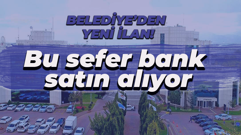  Kocaeli Büyükşehir Belediyesi bank satın alıyor! Tarihler belli oldu