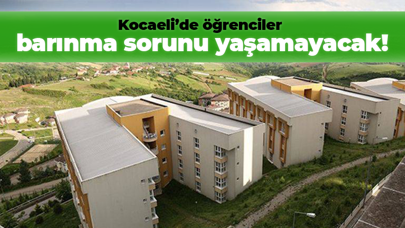 Kocaeli’de öğrenciler barınma sorunu yaşamayacak!