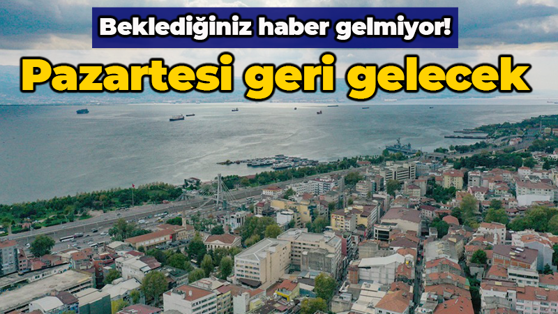 Kocaelililerin beklediği haber gelmeyecek! Pazartesi geri geliyor