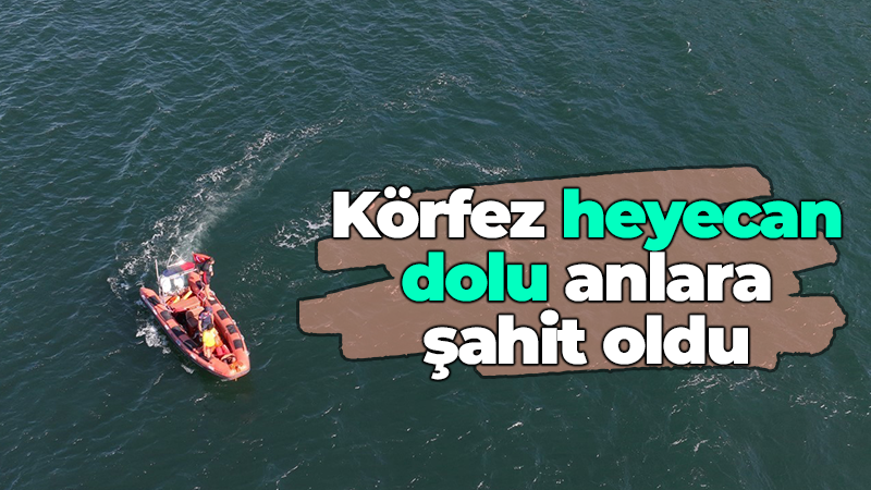 Körfez heyecan dolu anlara şahit oldu