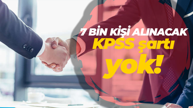 KPSS şartı yok 7 bin kişi işe alınacak