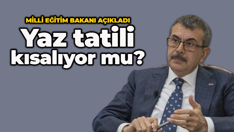 Milli Eğitim Bakanı açıkladı: Yaz tatili kısalıyor mu?