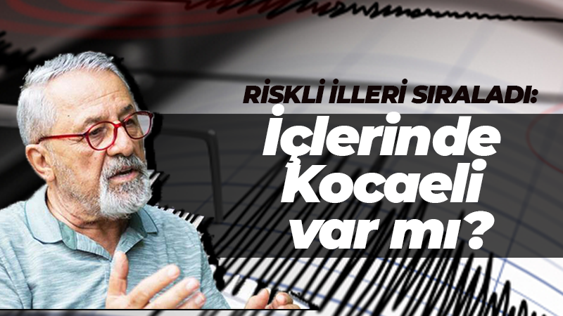 Naci Görür sıraladı: İçlerinde Kocaeli var mı?