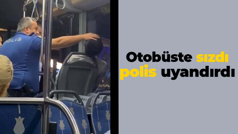 Otobüste sızdı, polis uyandırdı