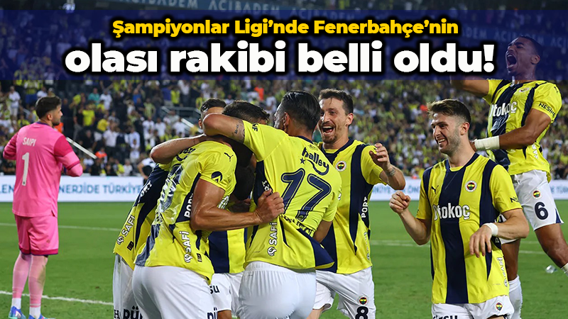 Şampiyonlar Ligi’nde Fenerbahçe’nin olası rakibi belli oldu!