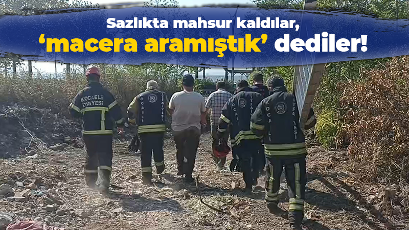 Sazlıkta mahsur kaldılar, ‘macera aramıştık’ dediler!