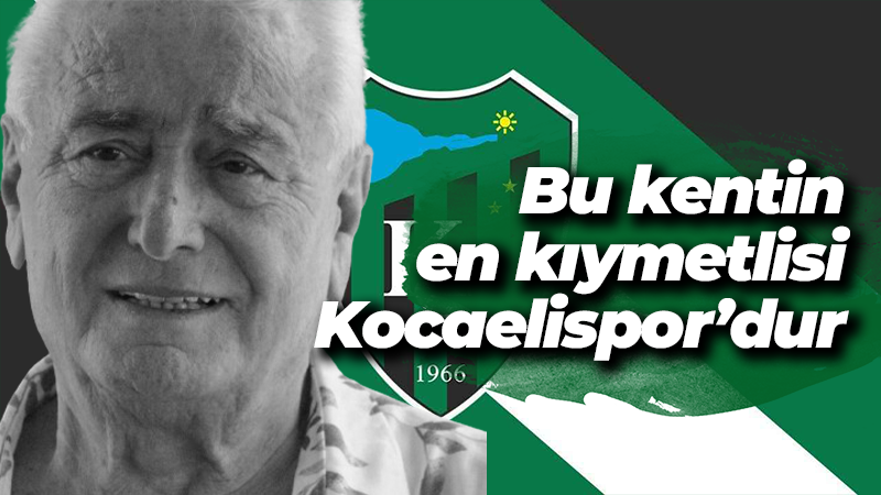 Sefa Sirmen: Bu kentin en kıymetlisi Kocaelispor’dur