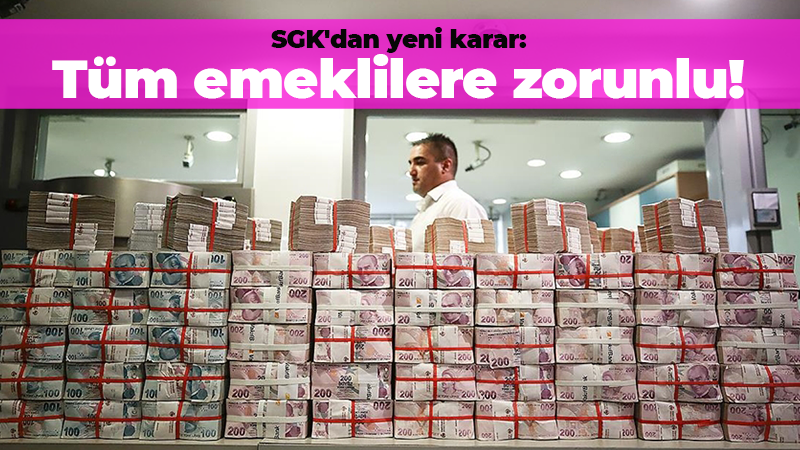 SGK’dan yeni karar: Tüm emeklilere zorunlu!