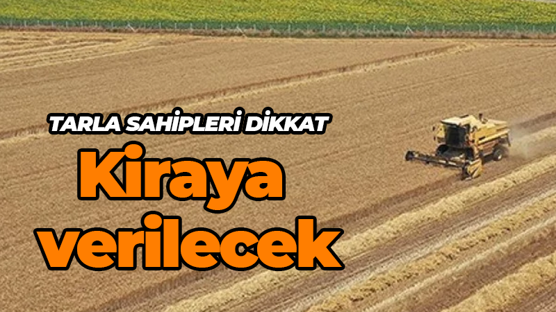 Tarlası olanlar dikkat: Kiraya verilecek