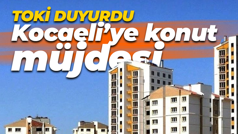 TOKİ duyurdu! Kocaeli’ye konut müjdesi