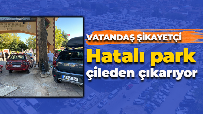 Vatandaş şikayetçi! Hatalı park çileden çıkarıyor