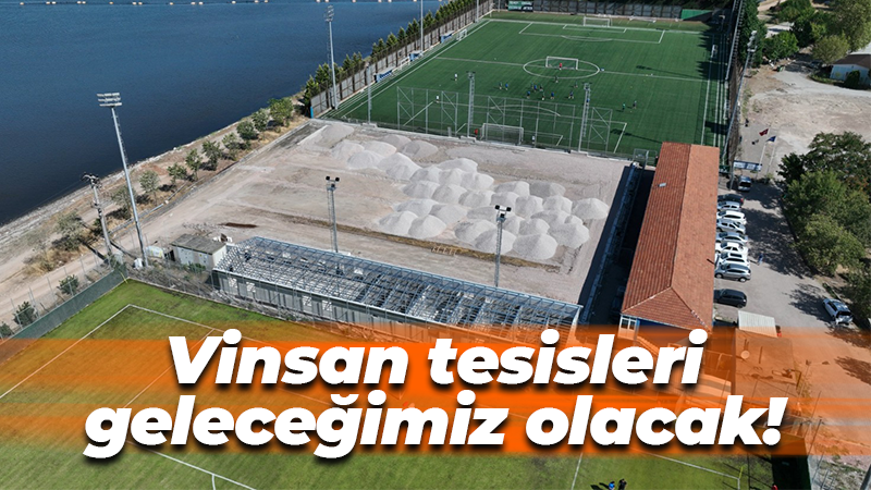 Vinsan tesisleri geleceğimiz olacak!