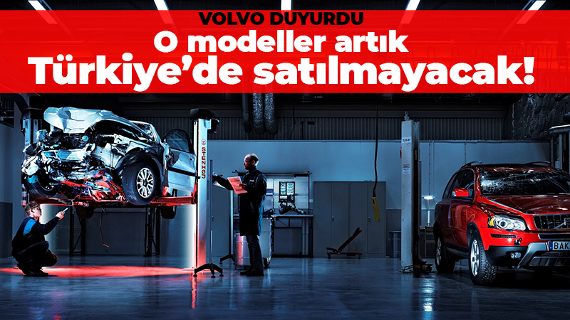 Volvo duyurdu: O modeller artık Türkiye’de satılmayacak!