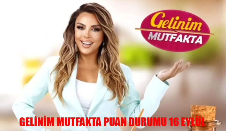 Gelinim Mutfakta puan durumu 16 Eylül 2024: Kanal D Gelinim Mutfakta bugün kim 1. oldu?