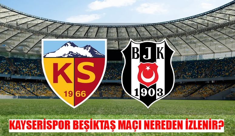 Kayserispor Beşiktaş Maçı Nereden İzlenir? 30 Eylül Trendyol Süper Lig Beşiktaş Kayserispor Maçı Hangi Canlı Yayın Linkinde İzlenir?