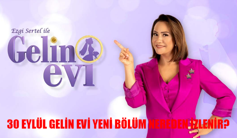 30 Eylül Gelin Evi Yeni Bölüm Nereden İzlenir? Gelin Evi Hangi Canlı Yayın Linkinde? Gelin Evi Son Bölüm