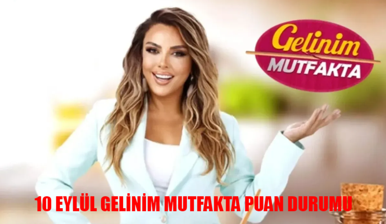 10 EYLÜL GELİNİM MUTFAKTA PUAN DURUMU AÇIKLANDI! Kanal D Gelinim Mutfakta Kim Birinci Oldu?