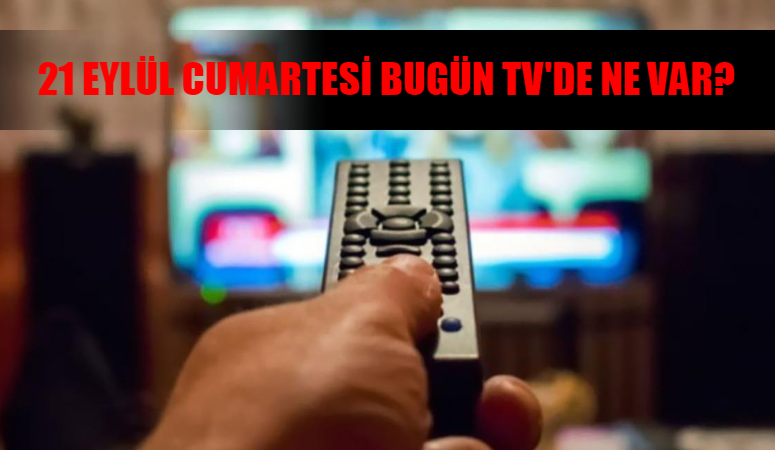 21 Eylül Cumartesi Bugün TV’de Ne Var? Bugün Televizyonda Hangi Diziler Var? TV8, Star TV, Now TV, ATV, TRT1, Kanal D, Show TV Yayın Akışı