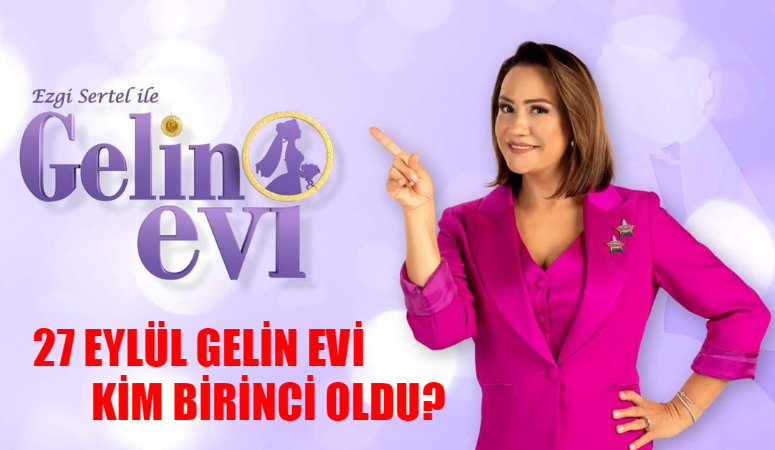 27 Eylül Gelin Evi Kim Kazandı? Show TV Gelin Evi Bu Hafta Kim Birinci Oldu? 27 Eylül Gelin Evi Puan Durumu