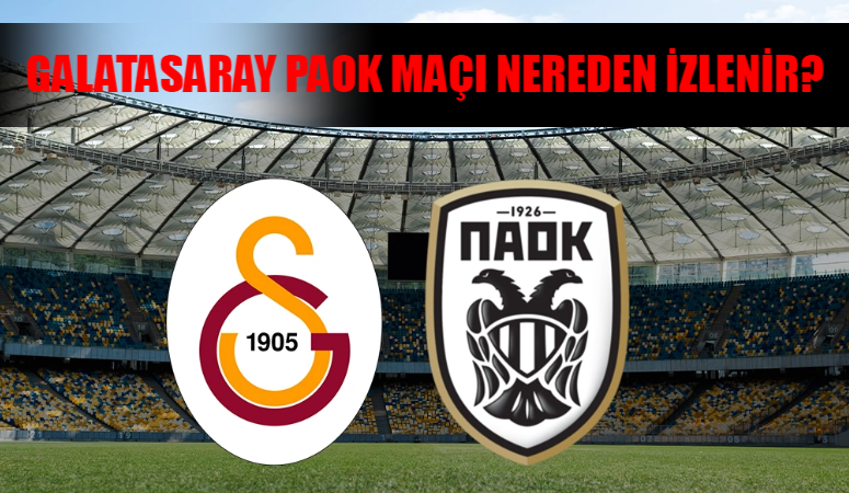 Galatasaray PAOK Maçı Nereden İzlenir? Galatasaray PAOK Avrupa Ligi Maçı Hangi Canlı Yayın Linkinden İzlenir?