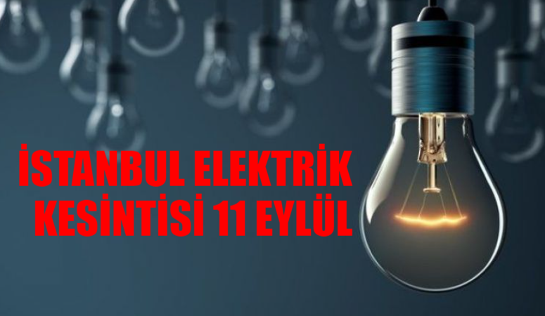 İSTANBUL ELEKTRİK KESİNTİSİ 11 EYLÜL ÇARŞAMBA SAATLER SÜRECEK! İstanbul’da Elektrikler Ne Zaman Gelecek?