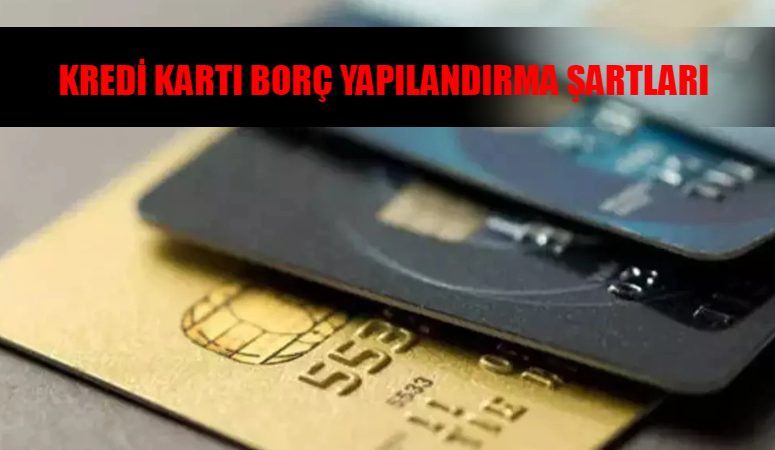 Kredi Kartı Borç Yapılandırma Son Dakika: Kredi Kartı Yapılandırma Ne Zaman Başlıyor? Kredi Kartı Yapılandırma Şartları