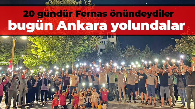 20 gündür Fernas önündeydiler bugün Ankara yolundalar