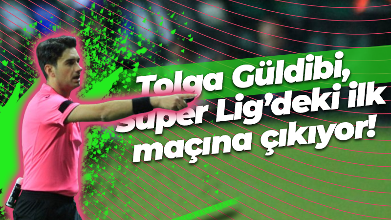 Tolga Güldibi, Süper Lig’deki ilk maçına çıkıyor!