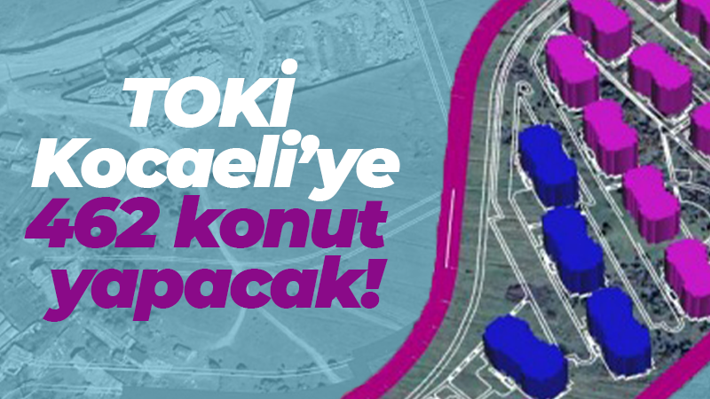 TOKİ Kocaeli’ye 462 konut yapacak!