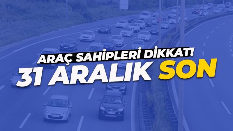 Araç sahipleri dikkat! Yıl sonuna kadar tamamlamak gerekiyor