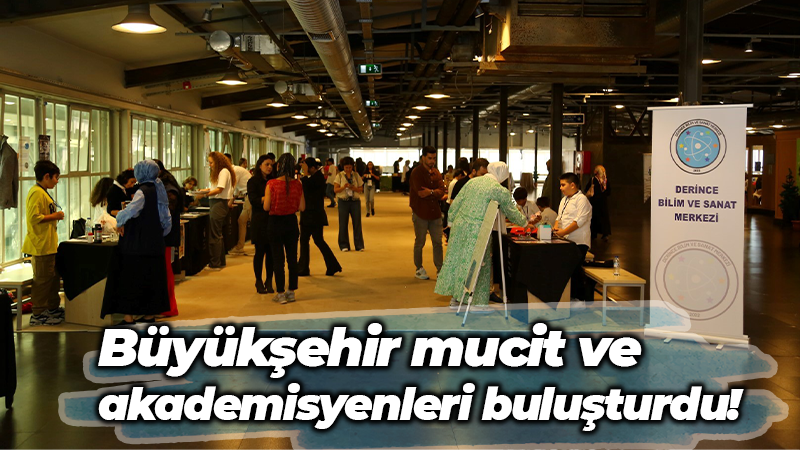 Büyükşehir mucit ve akademisyenleri buluşturdu!